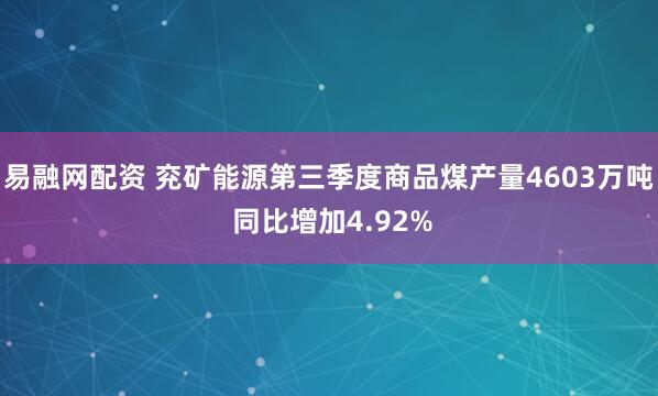 易融网配资 兖矿能源第三季度商品煤产量4603万吨 同比增加4.92%