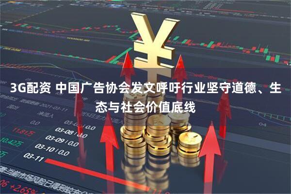 3G配资 中国广告协会发文呼吁行业坚守道德、生态与社会价值底线